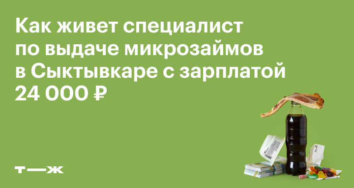 Специалист по выдаче микрозаймов в Сыктывкаре с зарплатой 24 000  как живет, сколько тратит и откладывает