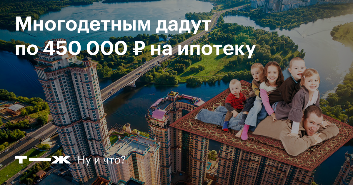 Получить 450000 на ипотеку многодетным семьям. 450 Тысяч многодетным семьям. 450 000 Рублей на ипотеку многодетным семьям. Ипотека 450 тысяч рублей многодетным. Ипотека за третьего ребенка.