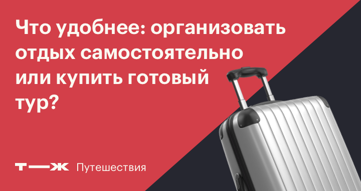 Что удобнее: организовать отдых самостоятельно или купить готовый тур?