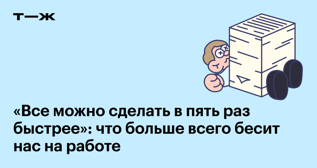 «Все можно сделать в пять раз быстрее»: что больше всего бесит нас на